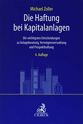 Die Haftung bei Kapitalanlagen: Die wichtigsten Entscheidungen zu Anlageberatung, Vermögensverwaltung und Prospekthaftung von Beck C. H.